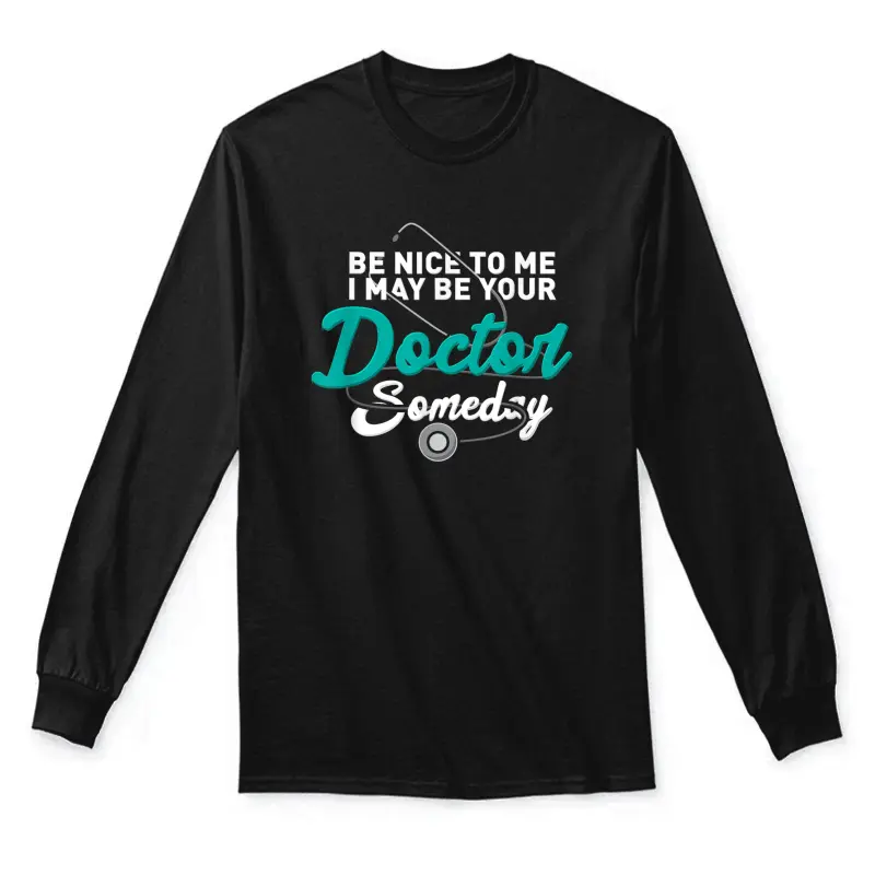 Be Nice To Me I May Be Your Doctor Someday Med Student Gift Unisex Long Sleeve T-Shirt