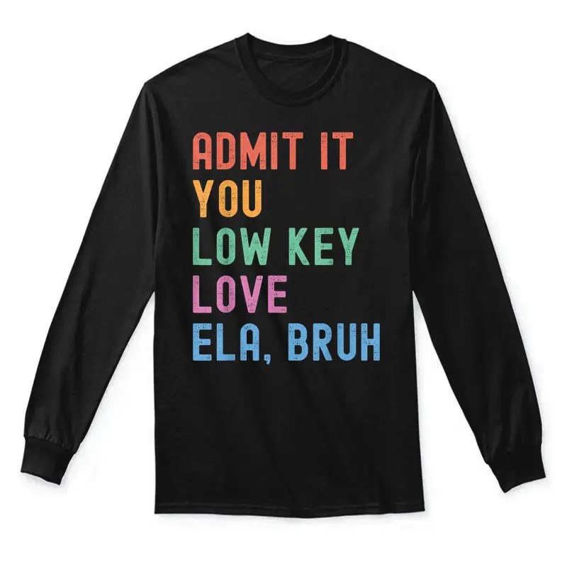 Admit It You Low Key Love Ela Bruh Funny English Teacher Unisex Long Sleeve T-Shirt