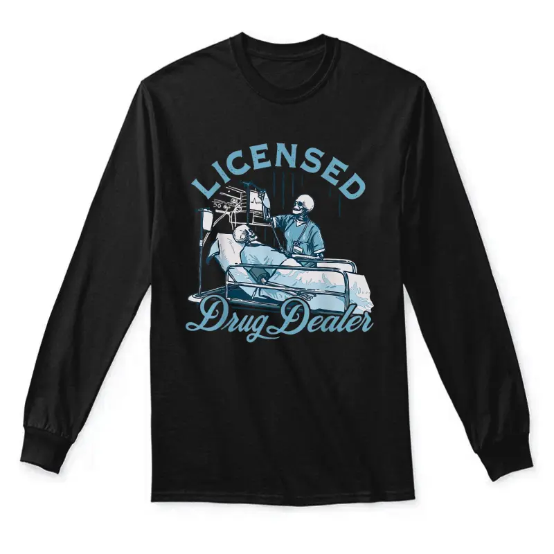 Licensed Drug Dealer Funny Nurse Doctor Humor Tee Unisex Long Sleeve T-Shirt