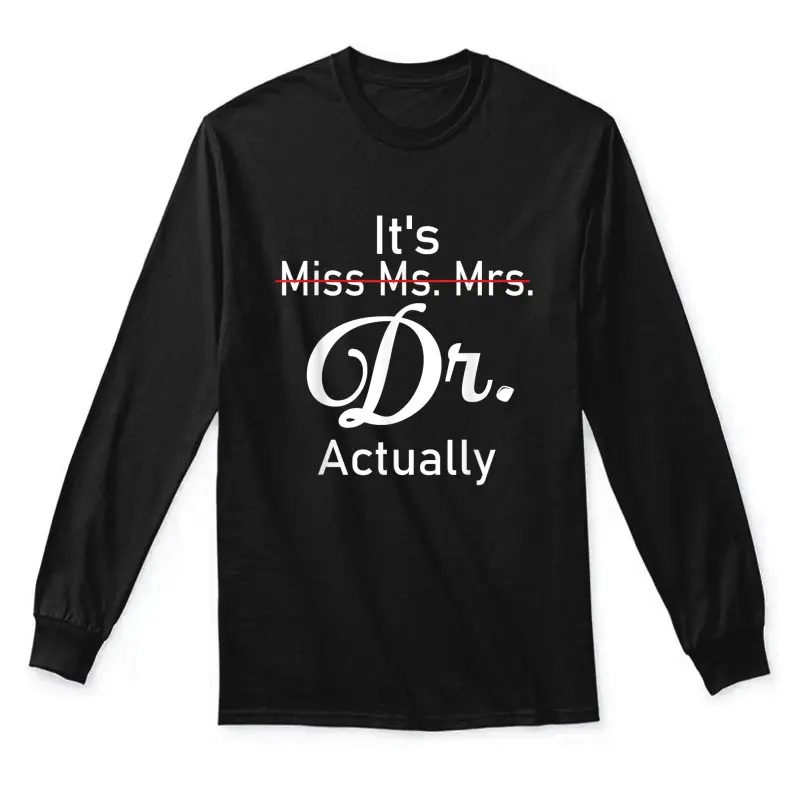 It's Not Miss Ms Mrs It's Dr Actually Doctor Unisex Long Sleeve T-Shirt