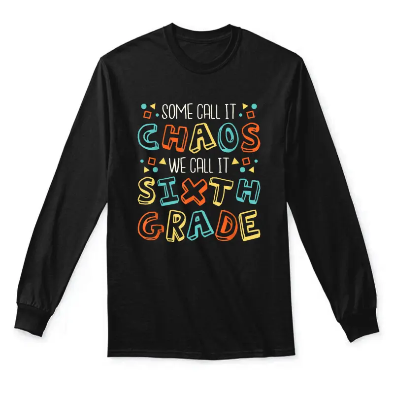 Some Call It Chaos We Call It Sixth Grade, 6Th Grade Teacher Unisex Long Sleeve T-Shirt