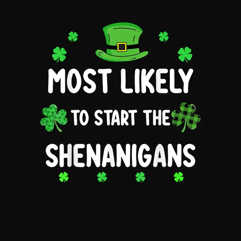 St Patricks Day Shamrock Most Likely To Start The Shenanigan Unisex Staple T-Shirt