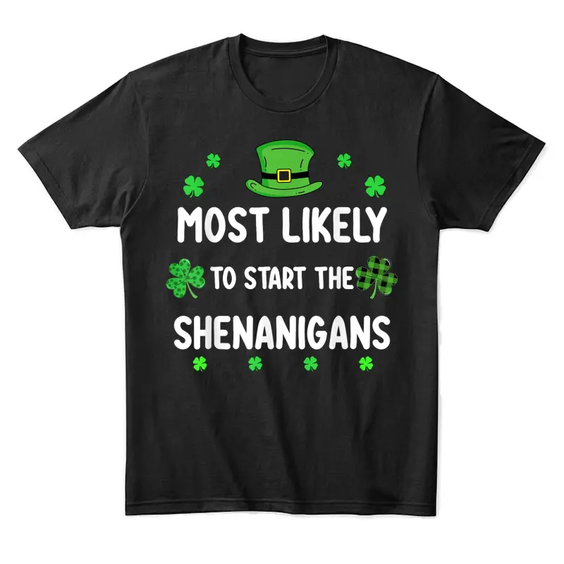 St Patricks Day Shamrock Most Likely To Start The Shenanigan Unisex Staple T-Shirt