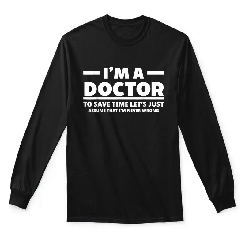 I'm A Doctor Never Wrong Funny Docor Medical Student Unisex Long Sleeve T-Shirt