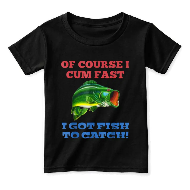 Of Course I Cum Fast I Got Fish To Catch Fishing Toddler Staple T-Shirt