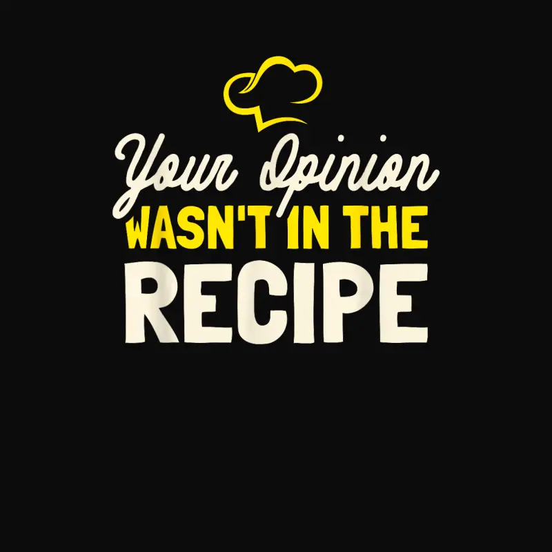 Your Opinion Wasn't In The Recipe - Cooking Lover Chef Cook Unisex Staple T-Shirt
