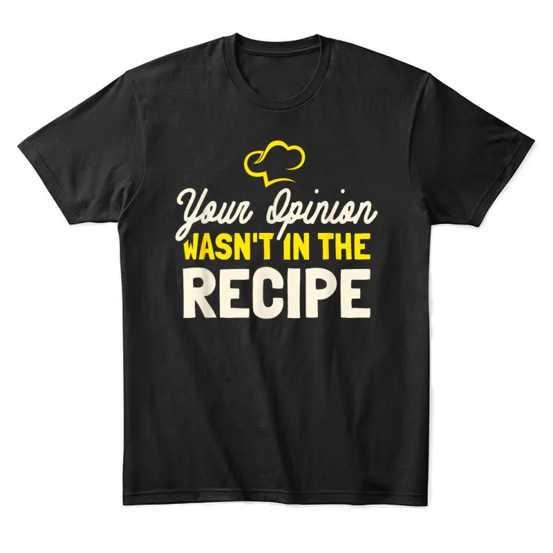 Your Opinion Wasn't In The Recipe - Cooking Lover Chef Cook Unisex Staple T-Shirt