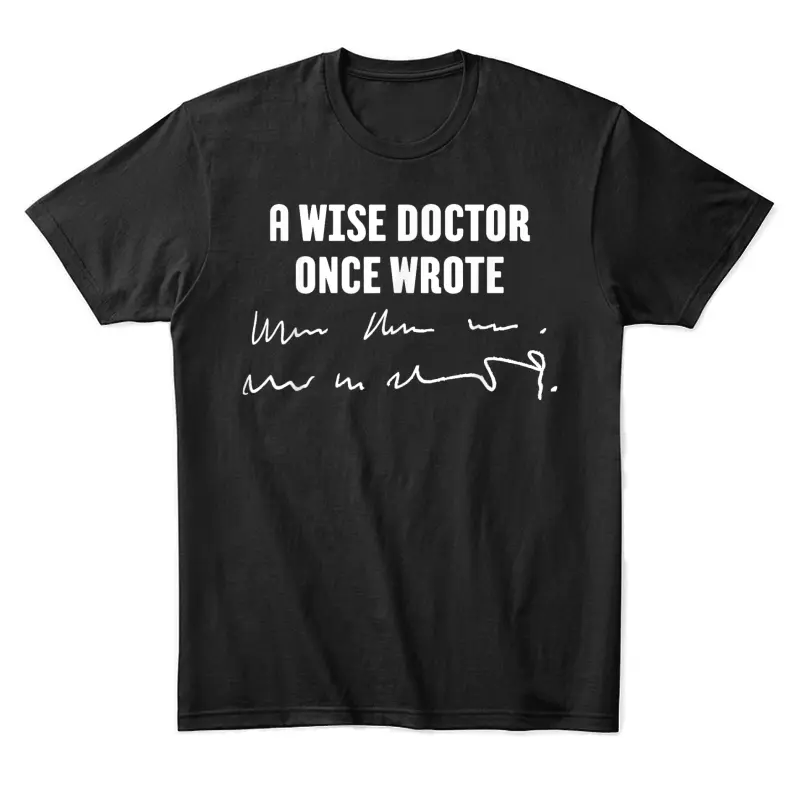A Wise Doctor Once Wrote Medical Doctor Handwriting Unisex Staple T-Shirt