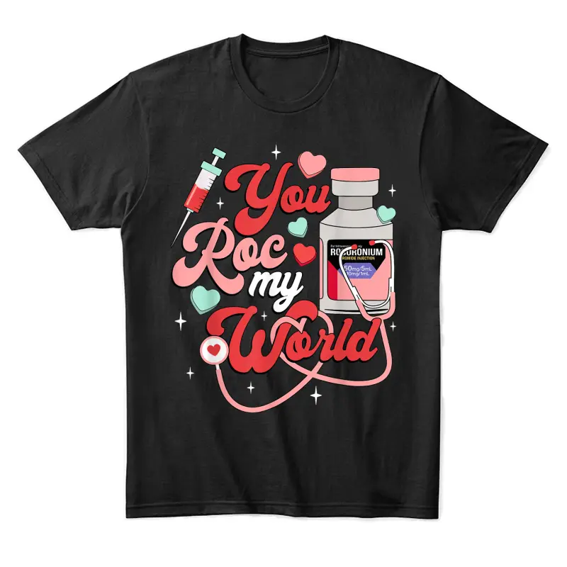 You Roc My World Nurse Valentine Day Er Icu Nicu Rn Nurse Unisex Staple T-Shirt