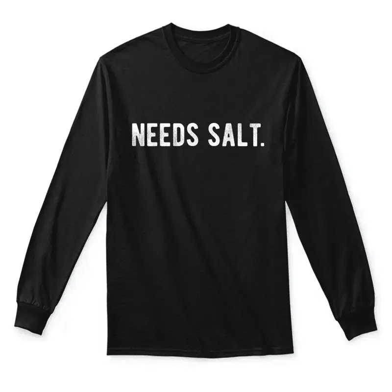 Needs Salt Funny Cooking Chef Assistant Baker Master Cook Unisex Long Sleeve T-Shirt