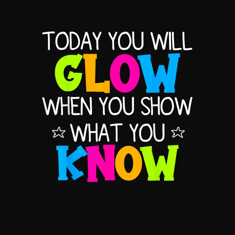 Today You Will Glow When You Show What You Know Teachers Day Unisex Staple T-Shirt