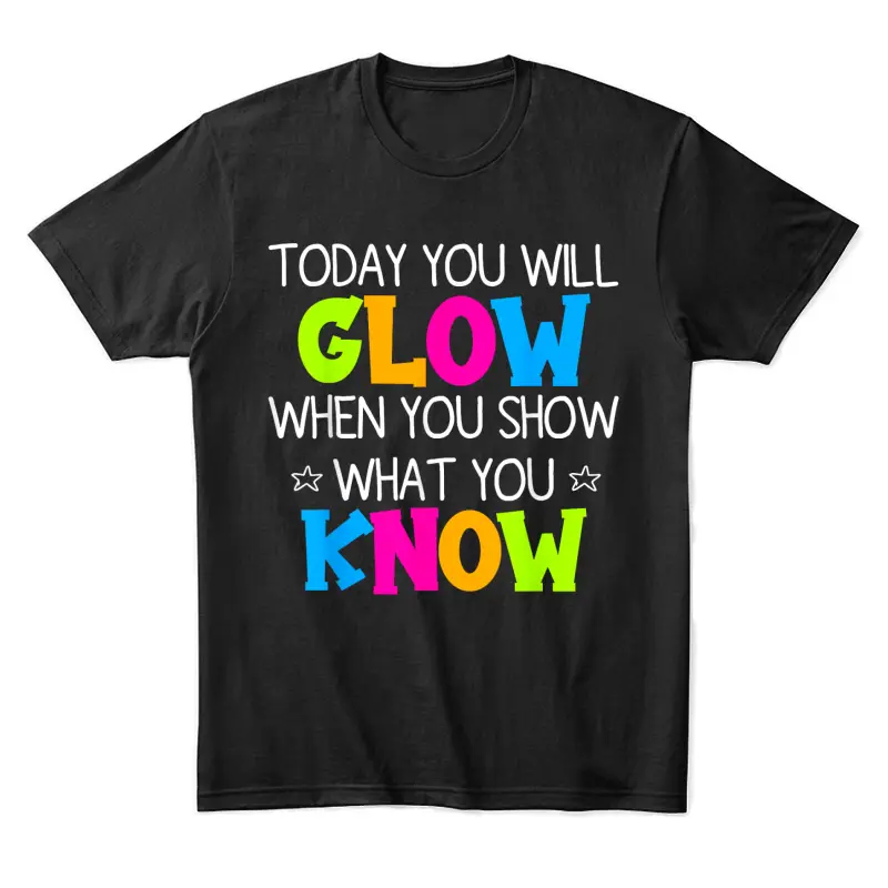 Today You Will Glow When You Show What You Know Teachers Day Unisex Staple T-Shirt