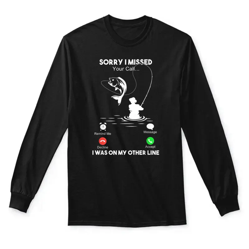 Sorry I Missed Your Call I Was On My Other Line Mens Fishing Unisex Long Sleeve T-Shirt