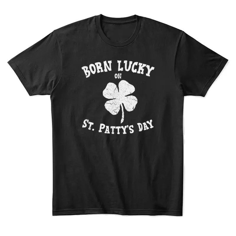 Born Lucky On St. Pattys Shirt Birthday St. Patricks Day Unisex Staple T-Shirt