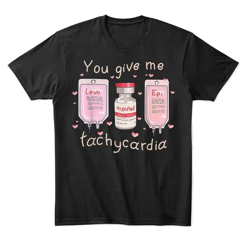 You Give Me Tachycardia Icu Nurse Life Valentines Day Unisex Staple T-Shirt