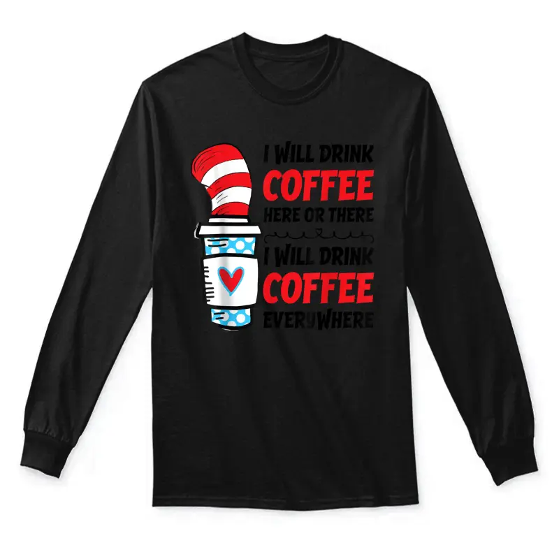 I Will Drink Coffee Here Or There Funny Teacher Teaching Unisex Long Sleeve T-Shirt