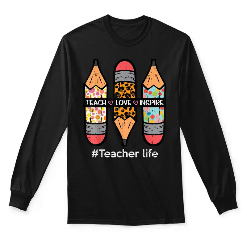 Teacher Life Teach Love Inspire Pencils Inspirational Women Unisex Long Sleeve T-Shirt