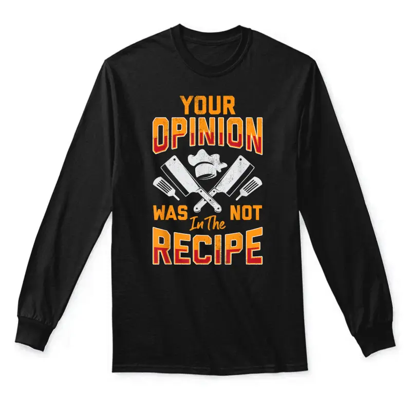 Chef Your Opinion Was Not In The Recipe Funny Cook Cooking Unisex Long Sleeve T-Shirt