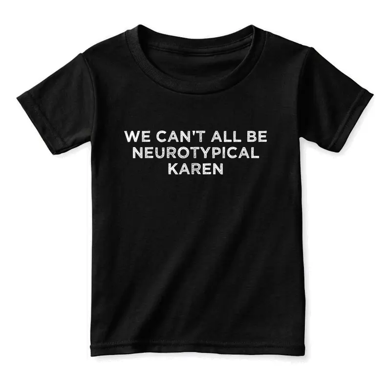 We Can't All Be Neurotypical Karen Adhd Funny Autism Saying Toddler Staple T-Shirt