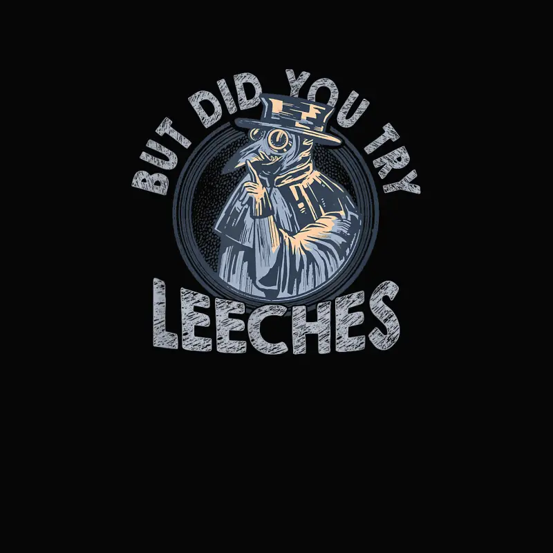 But Did You Try Leeches Medicines Middle Age Doctor Plague Toddler Staple T-Shirt