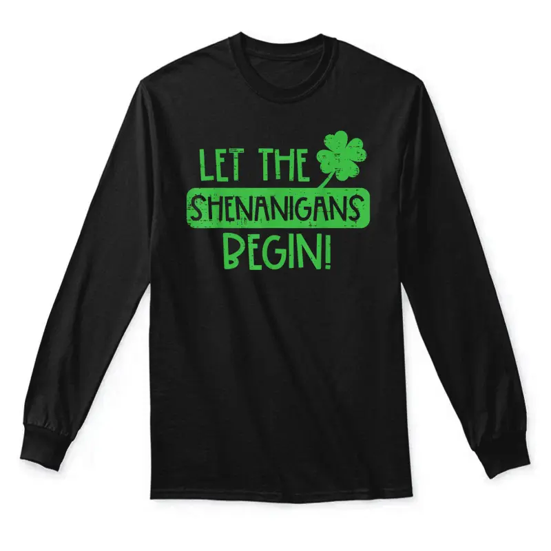 St Patricks Day Let The Shenanigans Begin Men Women Kids Unisex Long Sleeve T-Shirt