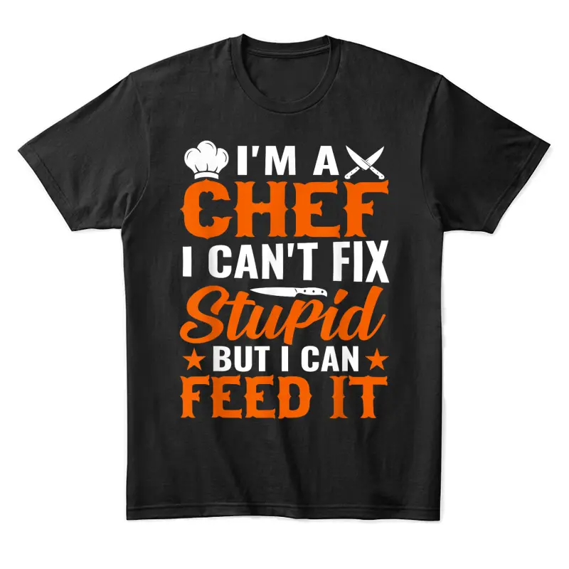 I'm A Chef I Can't Fix Stupid But I Can Feed It - Chef Unisex Staple T-Shirt
