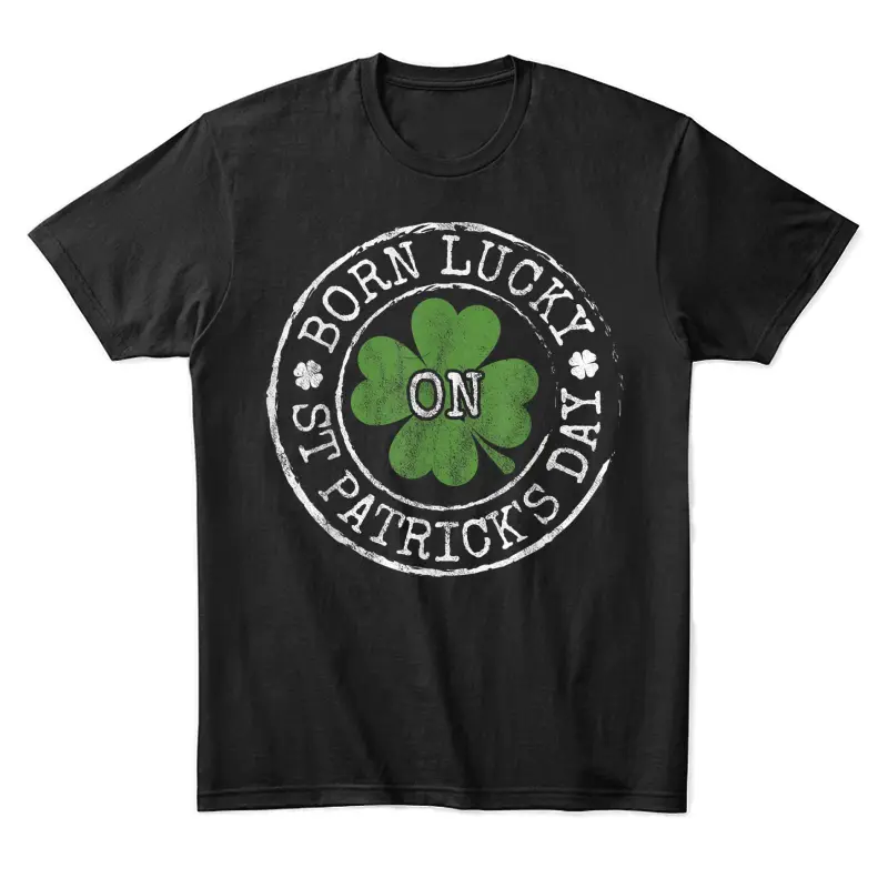 Born Lucky On St Patricks Day Irish Clovers Birthday Bday Unisex Staple T-Shirt