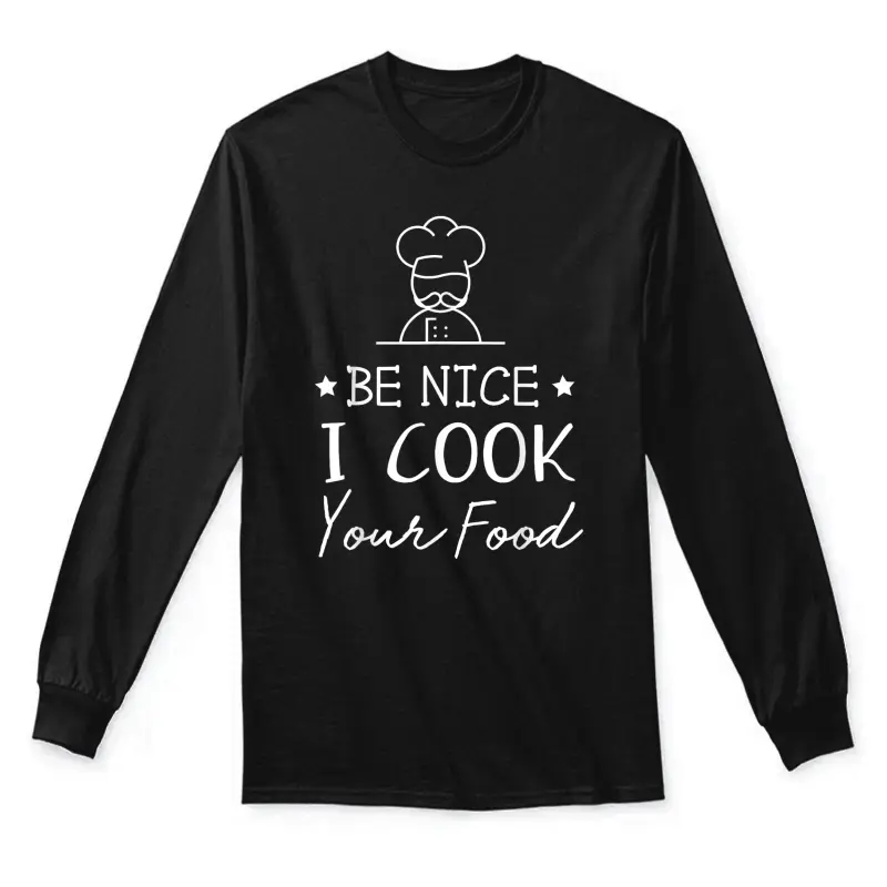 Sous Chef T Shirts Funny Food Tee Be Nice I Cook Your Food Unisex Long Sleeve T-Shirt