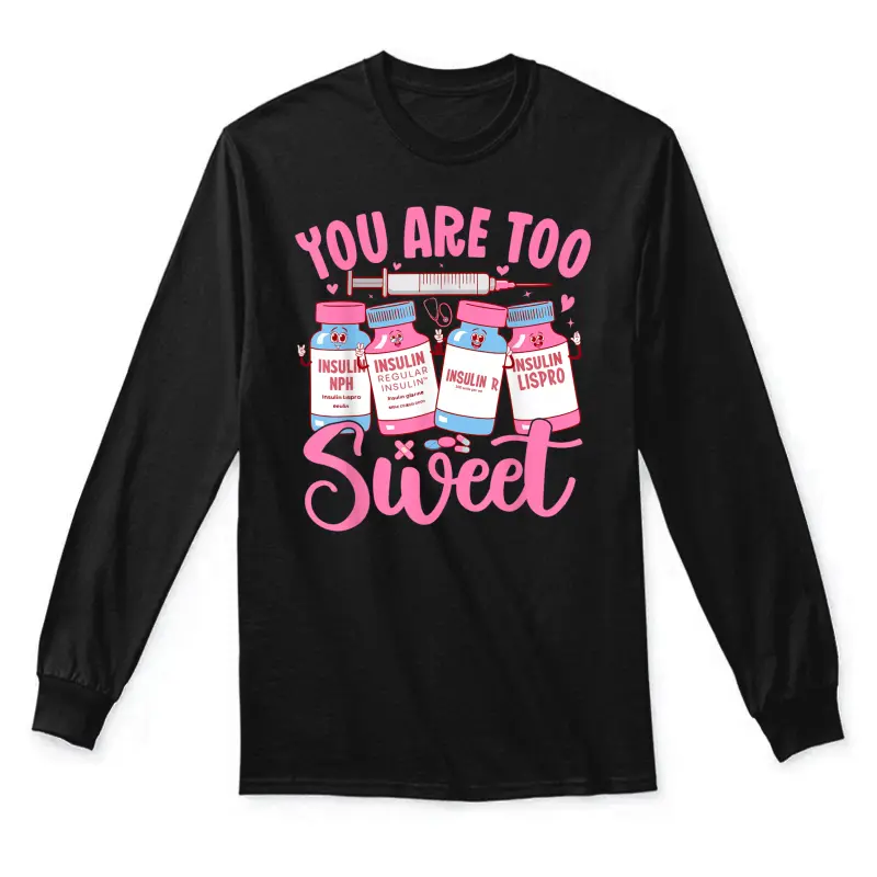 You Are Too Sweet Nurse Valentine's Day Icu Nurse Unisex Long Sleeve T-Shirt