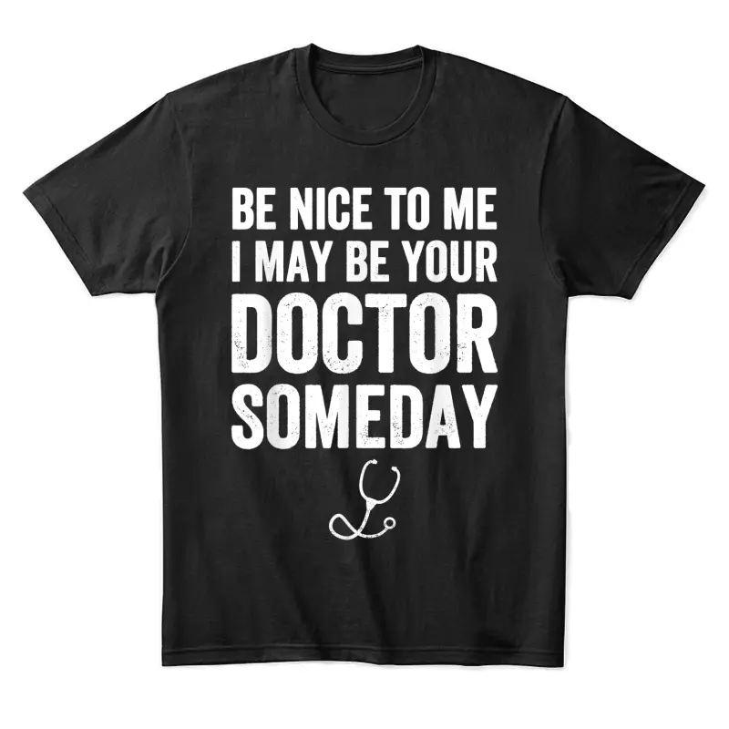 Be Nice To Me I May Be Your Doctor Someday  Funny Unisex Staple T-Shirt