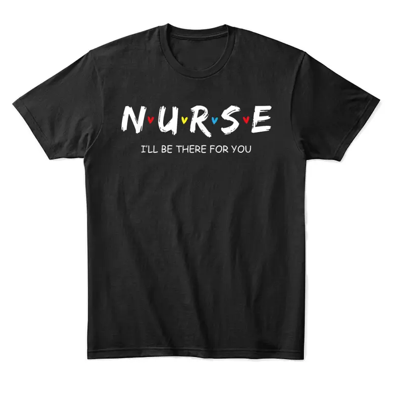 Cute Nurse Shirt I Will Be There For You Gift For Rn & Lpn Unisex Staple T-Shirt