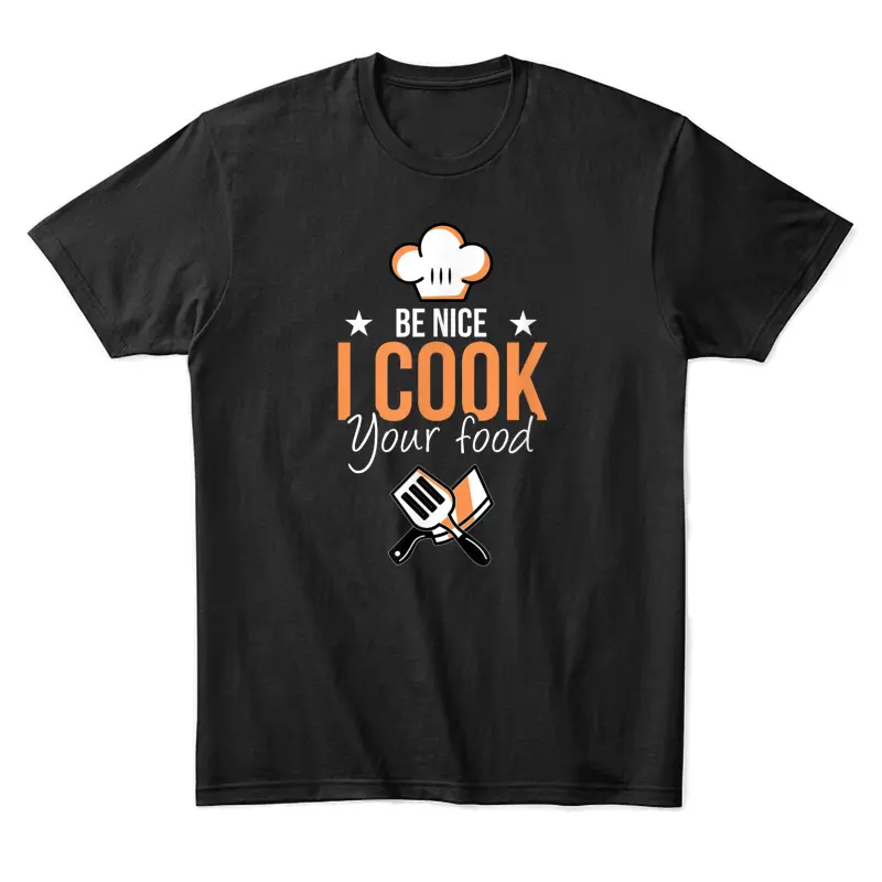 Be Nice I Cook Your Food Funny Restaurant Chef Cook Crew Unisex Staple T-Shirt