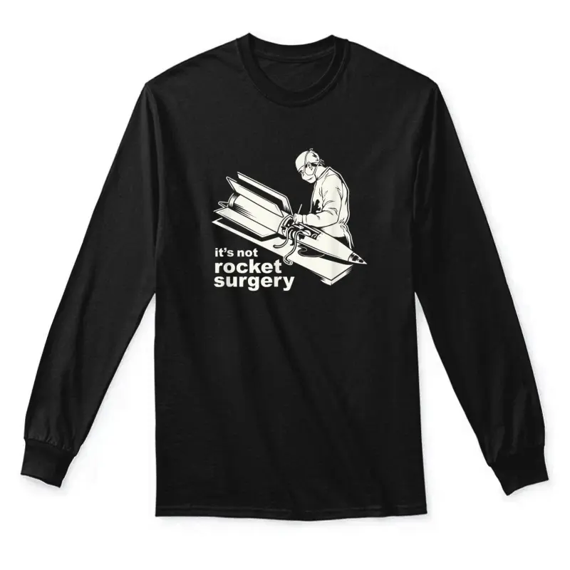 It's Not Rocket Surgery  Doctor Of Medicine Surgeon Unisex Long Sleeve T-Shirt