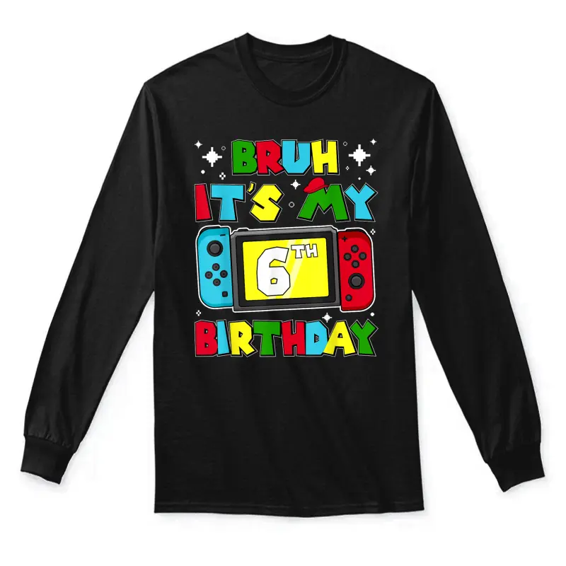Bruh It's My 6Th Birthday Video Game 6 Years Old Birthday Unisex Long Sleeve T-Shirt