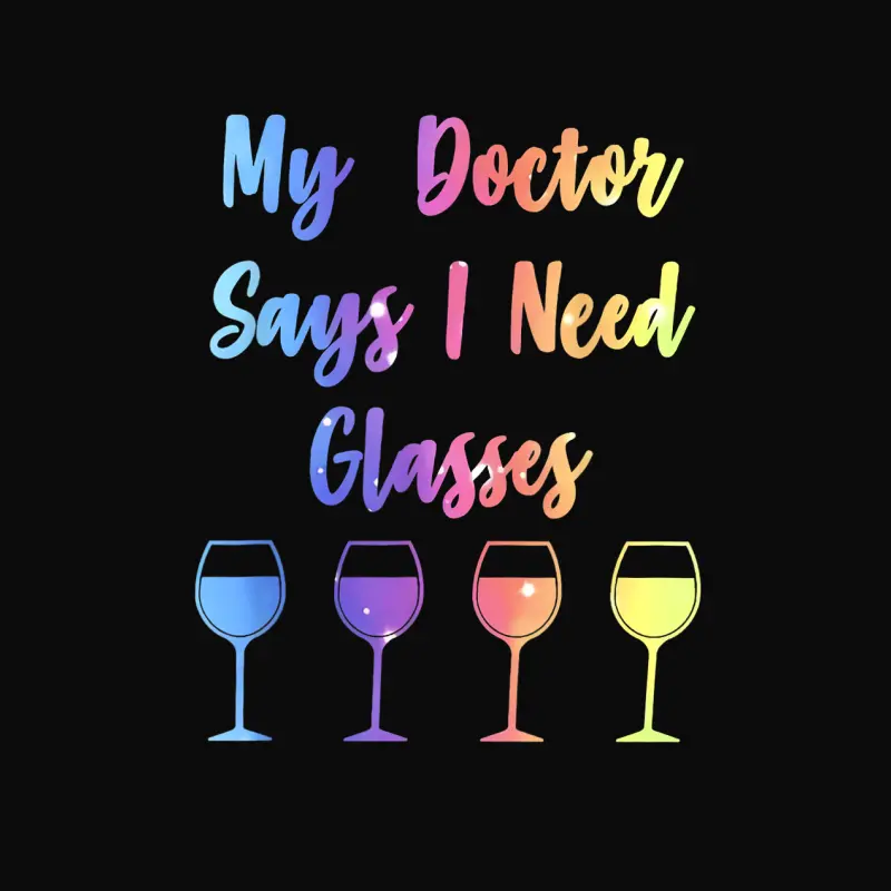 My Doctor Says I Need Glasses Funny Wine Lover Unisex Staple T-Shirt