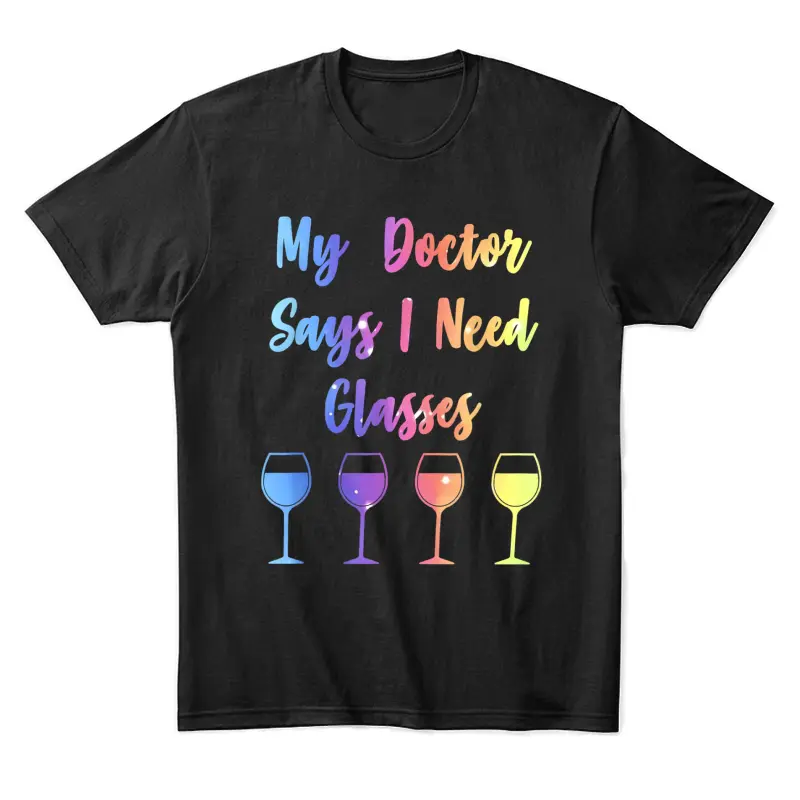 My Doctor Says I Need Glasses Funny Wine Lover Unisex Staple T-Shirt