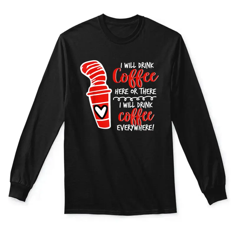 I Will Drink Coffee Here Or There Funny Teacher Teaching Unisex Long Sleeve T-Shirt