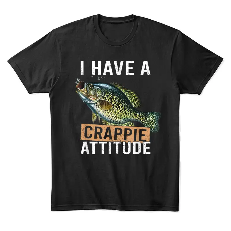 I Have A Crappie Attitude Fishing Unisex Staple T-Shirt
