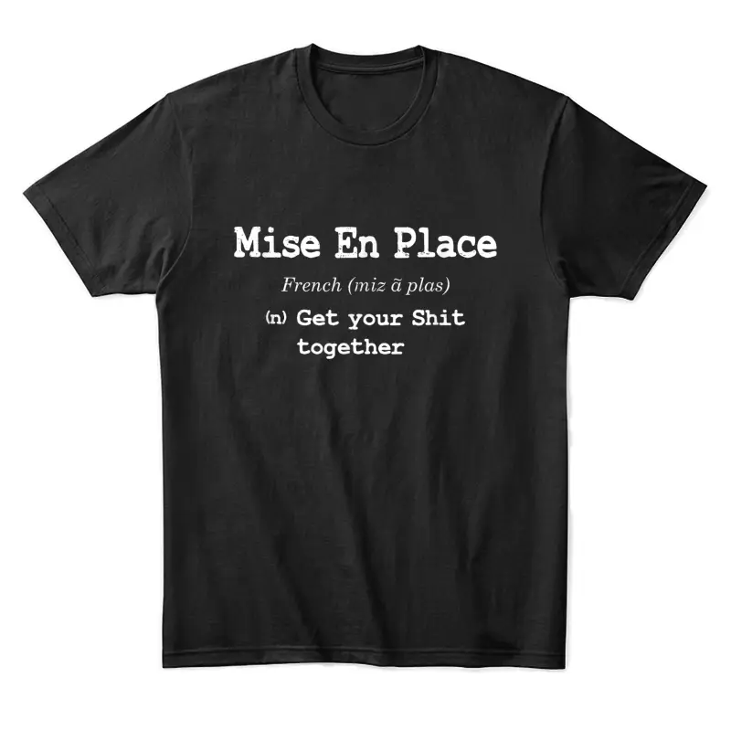 Pastry Chef Mise En Place - Get Your Shit Together Unisex Staple T-Shirt