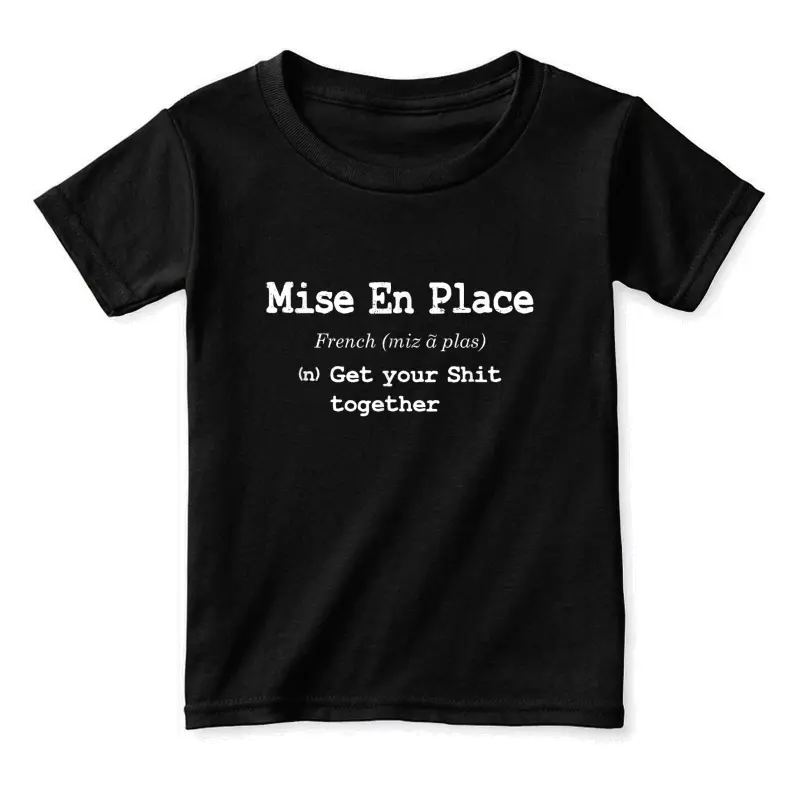 Pastry Chef Mise En Place - Get Your Shit Together Toddler Staple T-Shirt