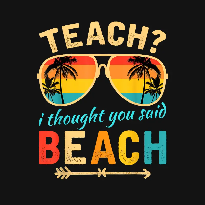 Teach I Thought You Said Beach Teacher Summer Vacation Unisex Long Sleeve T-Shirt