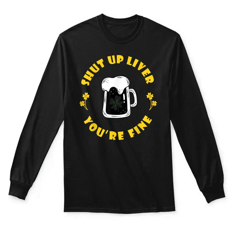 Saint Patrick's Shut Up Liver Unisex Long Sleeve T-Shirt