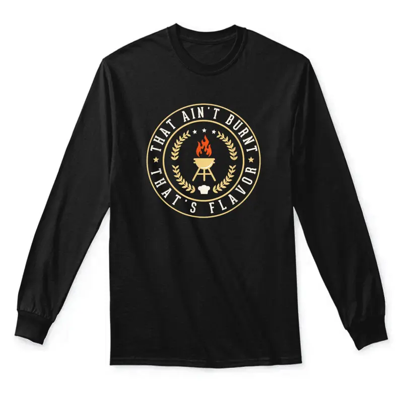 That Aint Burnt Thats Flavor Funny Kitchen Chef Cooking Unisex Long Sleeve T-Shirt