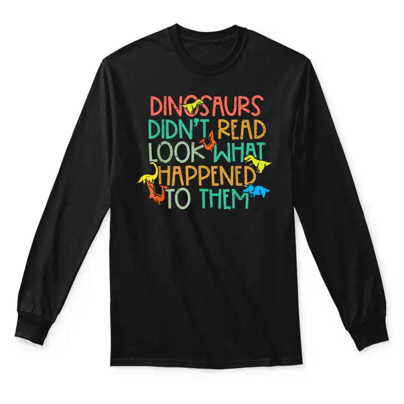 Dinosaurs Didnt Read Funny Book Lover Boys Kids Teacher Unisex Long Sleeve T-Shirt