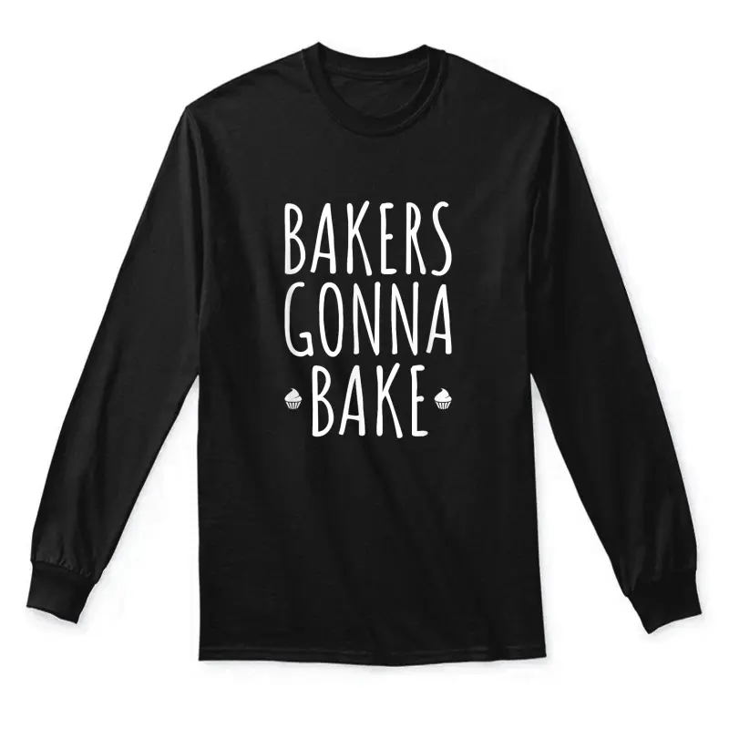 Bakers Gonna Bake Cooking Funny Quote T Shirt Unisex Long Sleeve T-Shirt