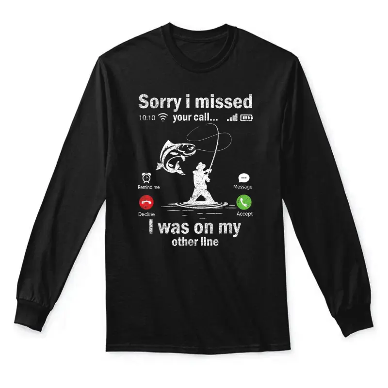 Sorry I Missed Your Call Was On Other Line Shirt Fishing Men Unisex Long Sleeve T-Shirt