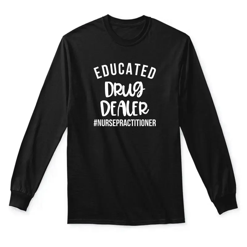 Educated Drug Dealer Funny Nurse Practitioner Graduation Np Unisex Long Sleeve T-Shirt