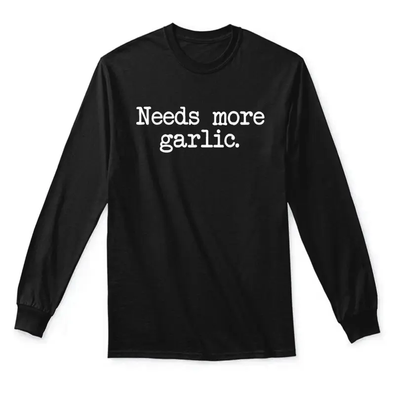Needs More Garlic Garlicologist Funny Cook Or Chef T Shirt Unisex Long Sleeve T-Shirt