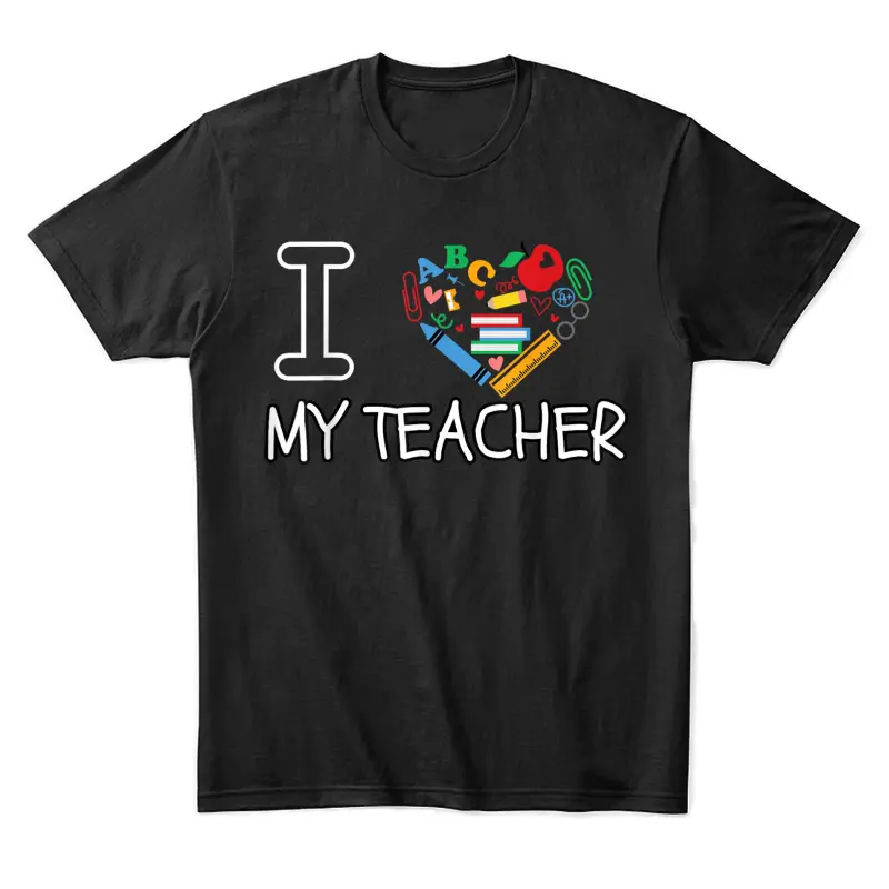 I Love My Teacher I Love My Teacher Unisex Staple T-Shirt