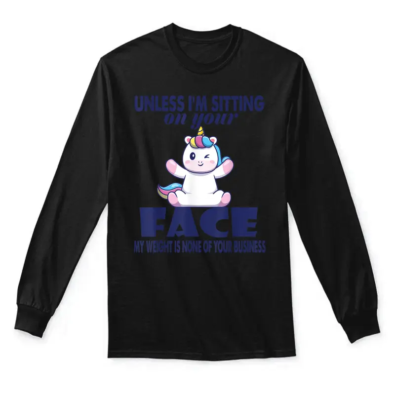 Unless I'm Sitting On Your Face My Weight Unicorn Unisex Long Sleeve T-Shirt